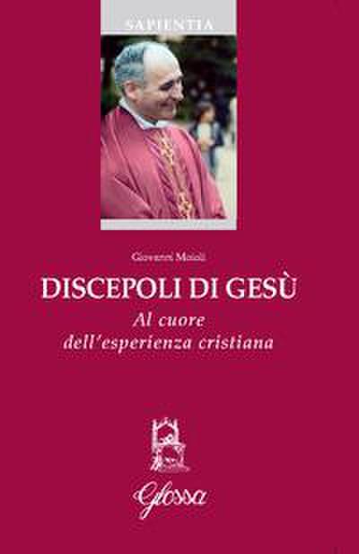 Discepoli di Gesù. Al cuore dell’esperienza cristiana
