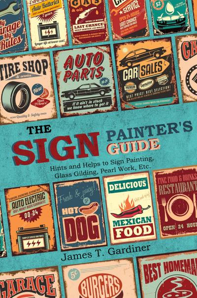 The Sign Painter’s Guide, or Hints and Helps to Sign Painting, Glass Gilding, Pearl Work, Etc.