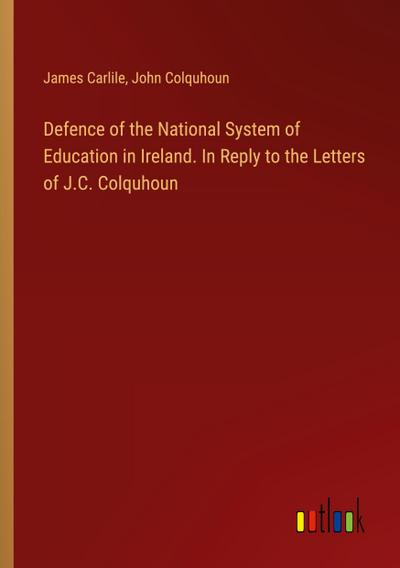 Defence of the National System of Education in Ireland. In Reply to the Letters of J.C. Colquhoun