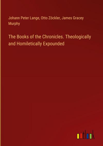 The Books of the Chronicles. Theologically and Homiletically Expounded