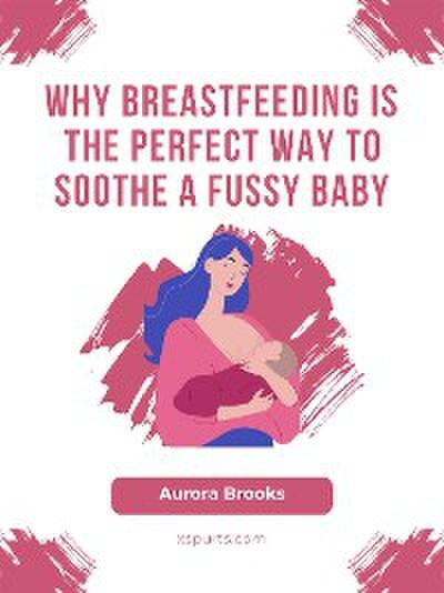 Why Breastfeeding is the Perfect Way to Soothe a Fussy Baby