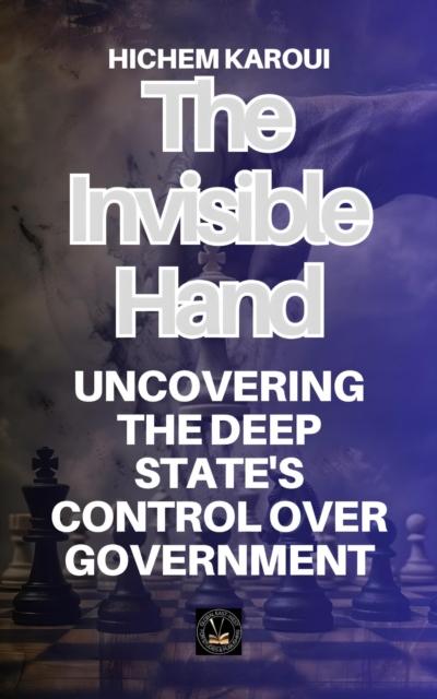 Invisible Hand: Uncovering the Deep State’s Control Over Government