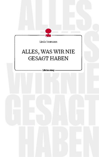 ALLES, WAS WIR NIE GESAGT HABEN. Life is a Story - story.one