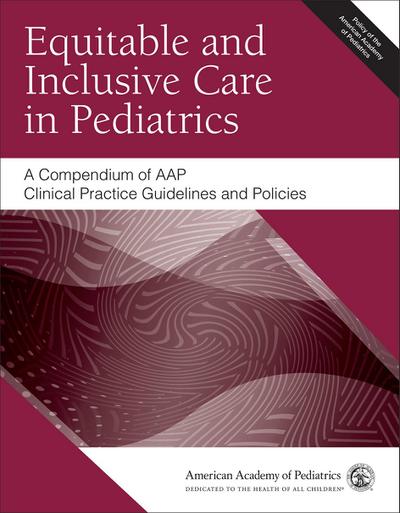 Equitable and Inclusive Care in Pediatrics: A Compendium of Aap Clinical Practice Guidelines and Policies