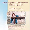 50 Principles of Composition in Photography: A Practical Guide to Seeing Photographically Through the Eyes of A Master Photographer