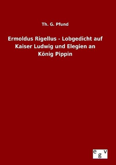 Ermoldus Rigellus - Lobgedicht auf Kaiser Ludwig und Elegien an König Pippin