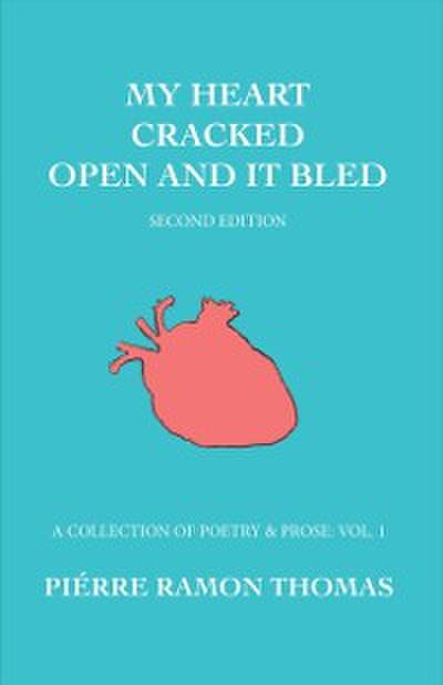 My Heart Cracked Open and It Bled, Second Edition: A Collection of Poetry & Prose