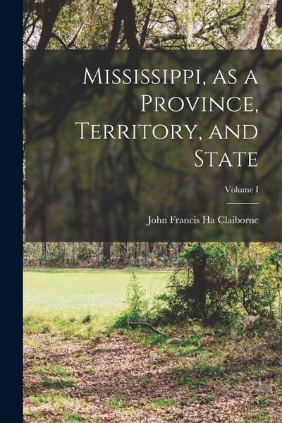 Mississippi, as a Province, Territory, and State; Volume I