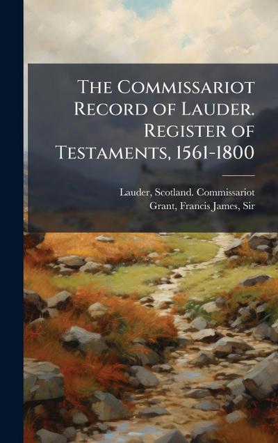 The Commissariot Record of Lauder. Register of Testaments, 1561-1800