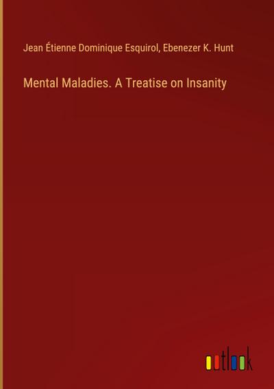 Mental Maladies. A Treatise on Insanity