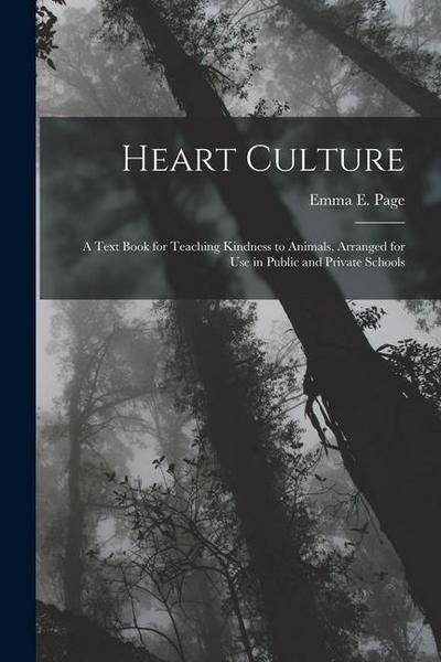 Heart Culture: A Text Book for Teaching Kindness to Animals, Arranged for Use in Public and Private Schools