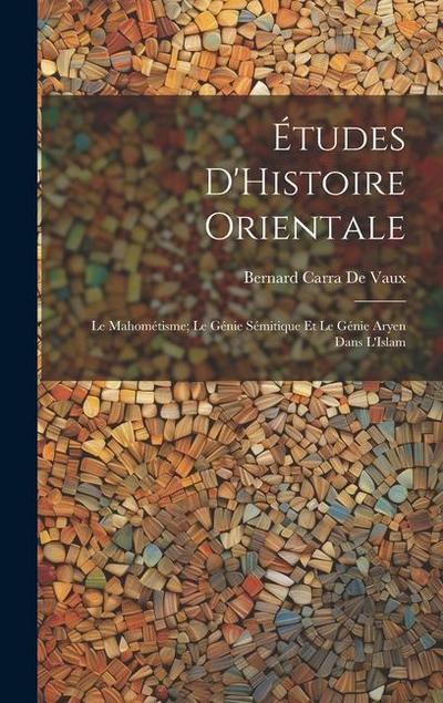 Études D’Histoire Orientale: Le Mahométisme; Le Génie Sémitique Et Le Génie Aryen Dans L’Islam