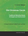 Old Christmas Carols - Traditional Melodies Newly Arranged and Harmonised - A Complete Collection for Mixed Chorus and Organ