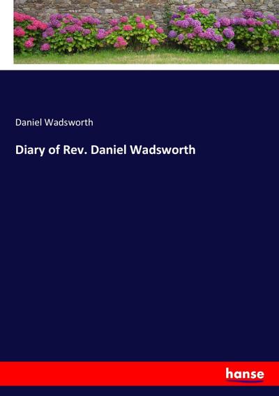 Diary of Rev. Daniel Wadsworth - Daniel Wadsworth