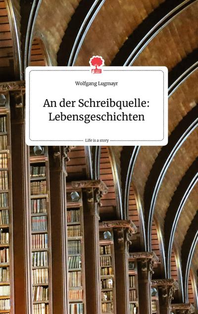 An der Schreibquelle: Lebensgeschichten. Life is a Story - story.one