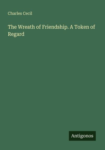 The Wreath of Friendship. A Token of Regard