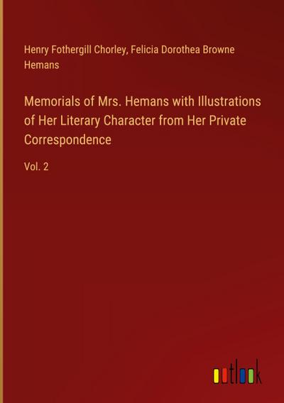 Memorials of Mrs. Hemans with Illustrations of Her Literary Character from Her Private Correspondence