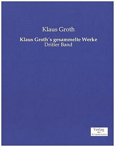 Klaus Groth´s gesammelte Werke