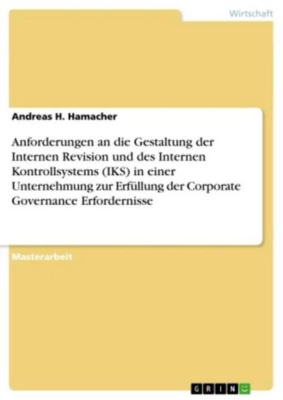 Anforderungen an die Gestaltung der Internen Revision und des Internen Kontrollsystems (IKS) in einer Unternehmung zur Erfüllung der Corporate Governance Erfordernisse