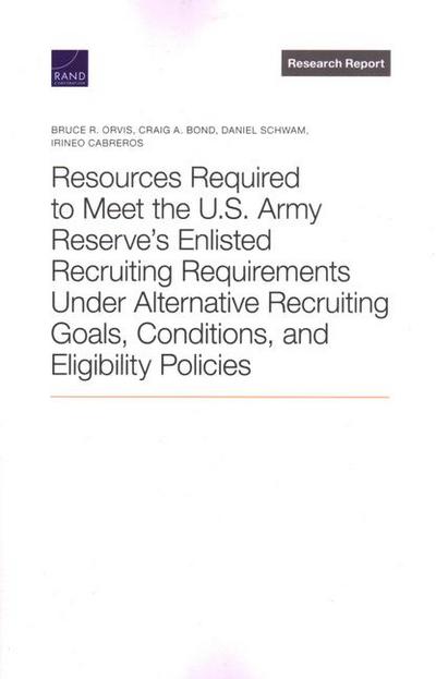 Resources Required to Meet the U.S. Army Reserve’s Enlisted Recruiting Requirements Under Alternative Recruiting Goals, Conditions, and Eligibility Policies