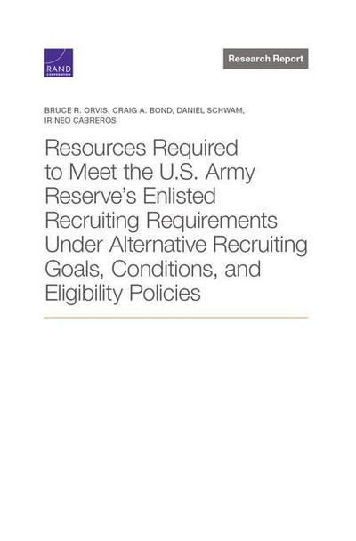 Resources Required to Meet the U.S. Army Reserve’s Enlisted Recruiting Requirements Under Alternative Recruiting Goals, Conditions, and Eligibility Policies