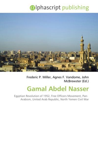 Gamal Abdel Nasser - Frederic P. Miller