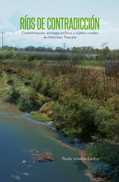 Ríos de contradicción. Contaminación, ecología política y sujetos rurales en Natívitas, Tlaxcala