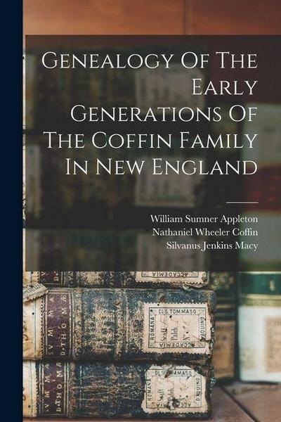 Genealogy Of The Early Generations Of The Coffin Family In New England