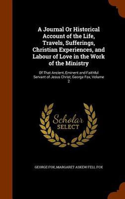 A Journal Or Historical Account of the Life, Travels, Sufferings, Christian Experiences, and Labour of Love in the Work of the Ministry: Of That Ancie