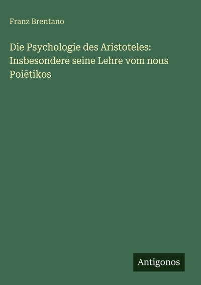 Die Psychologie des Aristoteles: Insbesondere seine Lehre vom nous Poi¿tikos