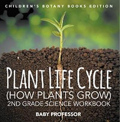 Plant Life Cycle (How Plants Grow): 2nd Grade Science Workbook | Children’s Botany Books Edition