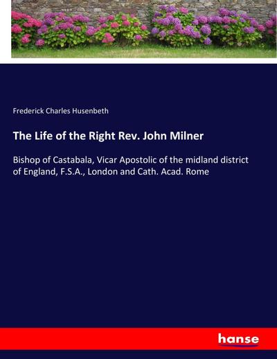 The Life of the Right Rev. John Milner - Frederick Charles Husenbeth
