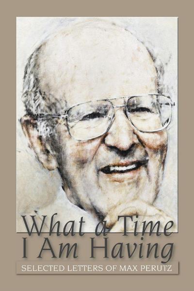 What a Time I Am Having: Selected Letters of Max Perutz