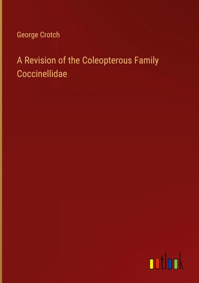 A Revision of the Coleopterous Family Coccinellidae