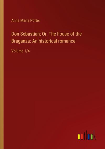 Don Sebastian; Or, The house of the Braganza: An historical romance