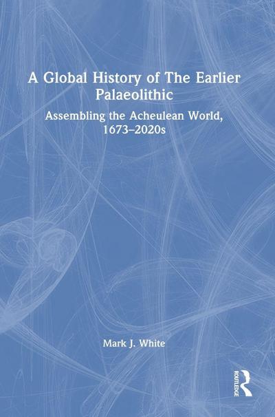A Global History of The Earlier Palaeolithic