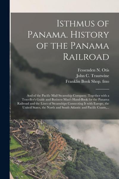 Isthmus of Panama. History of the Panama Railroad; and of the Pacific Mail Steamship Company. Together With a Traveller’s Guide and Business Man’s Han