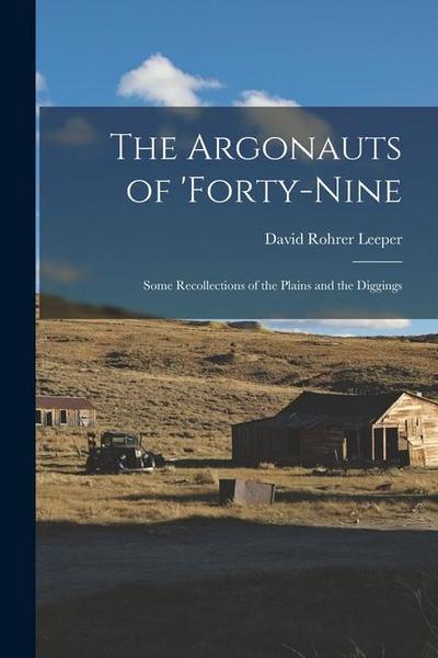 The Argonauts of ’forty-Nine: Some Recollections of the Plains and the Diggings