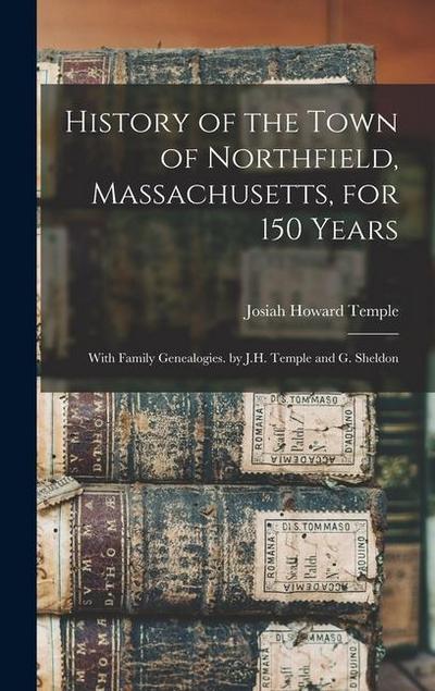 History of the Town of Northfield, Massachusetts, for 150 Years: With Family Genealogies. by J.H. Temple and G. Sheldon