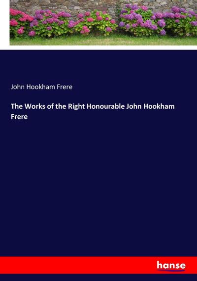 The Works of the Right Honourable John Hookham Frere