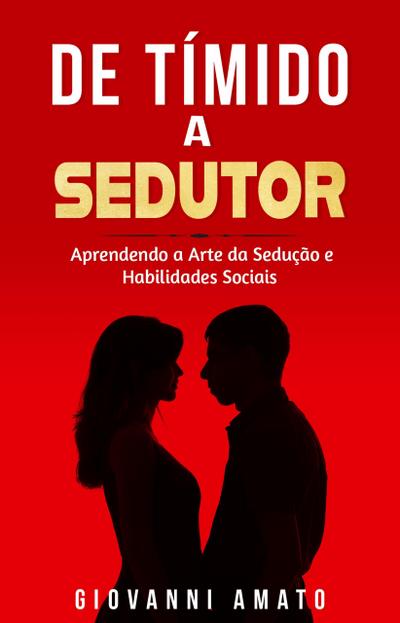 Tímido a Sedutor: Aprendendo  a Arte da Sedução e Habilidades Sociais (O Arte da Sedução, #2)
