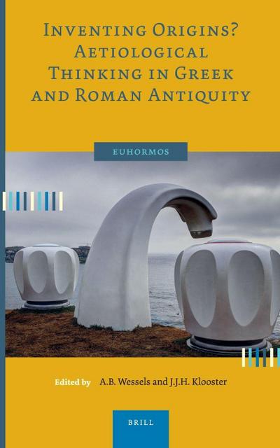 Inventing Origins? Aetiological Thinking in Greek and Roman Antiquity