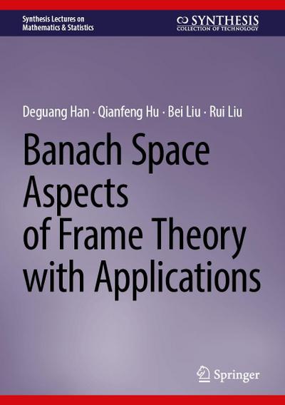Banach Space Aspects of Frame Theory with Applications