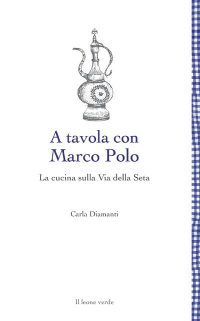 A tavola con Marco Polo - La cucina sulla Via della seta
