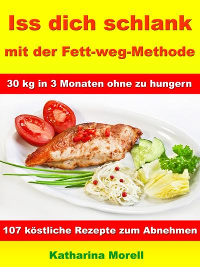 Iss Dich schlank mit der Fett-weg-Methode - 30 kg in 3 Monaten ohne zu hungern?