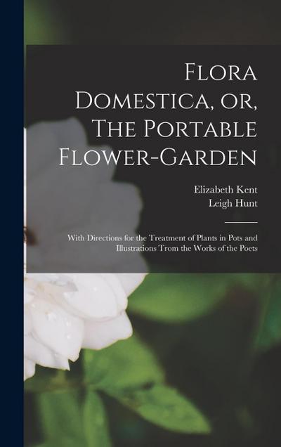 Flora Domestica, or, The Portable Flower-garden: With Directions for the Treatment of Plants in Pots and Illustrations Trom the Works of the Poets