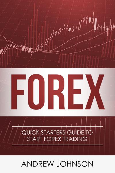 Forex: Quick Starters Guide to Forex Trading (Quick Starters Guide To Trading)