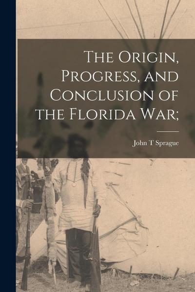 The Origin, Progress, and Conclusion of the Florida War;