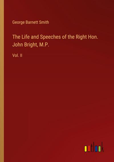The Life and Speeches of the Right Hon. John Bright, M.P.