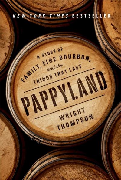 Pappyland: A Story of Family, Fine Bourbon, and the Things That Last : A Story of Family, Fine Bourbon, and the Things That Last - Wright Thompson